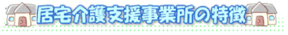 居宅介護支援事業所の特徴